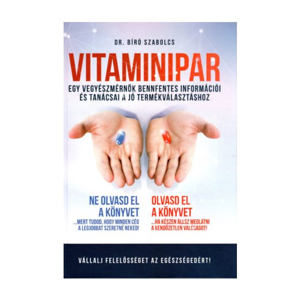 Dr.Bíró Szabolcs: Vitaminipar - Egy vegyészmérnök bennfentes információi és tanácsai a jó termékválasztáshoz